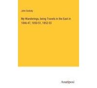 My Wanderings, Being Travels In The East In 1846-47, 1850-51, 1852-53