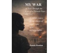 MY WAR: As Told Through The Eyes Of A Thirteen-Year Girl: A Child’s Voice In The Chaos Of War-raw, real. Unforgettable