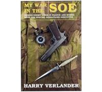 My War in the SOE: Behind Enemy Lines in France and Burmah with the Special Operations Executive Verlander, Harry (Auteur)