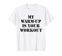 My Warm Up is Your Workout Funny Gym Fitness Exercise Quote T-Shirt
