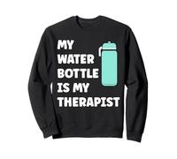 My Water Bottle is My Therapist Funny Hydration Sweatshirt