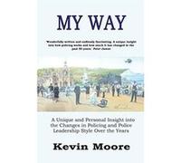My Way: A Unique and Personal Insight into the Changes in Policing and Police Leadership Style over the Years - [Version Originale] Kevin Moore (Auteur)