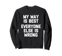 My Way is Best (Everyone Else is Wrong) - Humour drôle Sweatshirt