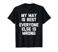 My Way is Best (Everyone Else is Wrong) - Humour drôle T-Shirt