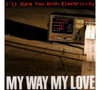 My Way My Love - I LL Cure You with Electricity [Import]