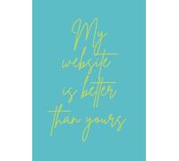 My Website Is Better Than Yours: A4 notebook for web designers and developers - 120 pages, lined