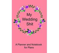 My Wedding Shit A Planner And Notebook For Plans :Notebook & Journal : Thoughts, Ideas, Reminders, Lists To Do, Planning, Funny Bride-To-Be Or Engagement Gift: Budgeting, Checklist, Thoughts, And Rand