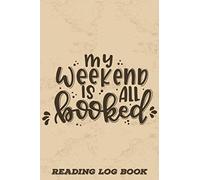 My Weekend Is All Booked: Reading Log Book Journal To Review And Track Your Reading Bookish Gifts