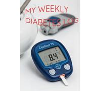 MY WEEKLY DIABETES LOG BOOK: TRACK YOUR INSULIN INTAKE BLOOD SUGAR