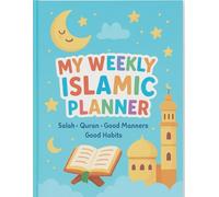 My Weekly Islamic Planner for Kids: Track Salah, Quran, Manners, and Good Habits - A Colorful Weekly Checklist for Muslim Kids