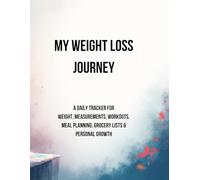 My Weight Loss Journey: A Daily Tracker for Weight, Measurements, Workouts, Meal Planning, Grocery Lists & Personal Growth