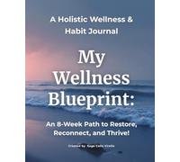 My Wellness Blueprint: A Holistic Wellness & Habit Journal: An 8-Week Path to Restore, Reconnect, and Thrive!