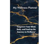 My wellness planner: Empower your mind body and soul on the journey to wellness