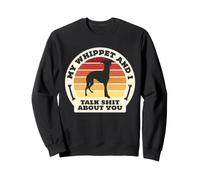 My Whippet and I Talk Shit About You Funny Dog Women Men Sweatshirt