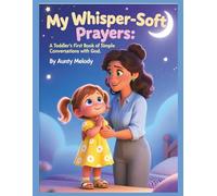 My Whisper-Soft Prayers: A Toddler’s First Book of Simple Conversations With God