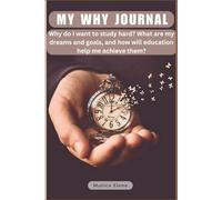 My Why journal: Why do I want to study hard? What are my dreams and goals, and how will education help me achieve them? 280 pages
