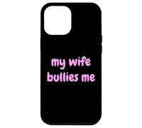 My Wife Bullies Me Funny Revenge Tough Wife Tees Coque pour iPhone 12 Pro Max