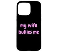 My Wife Bullies Me Funny Revenge Tough Wife Tees Coque pour iPhone 15 Pro Max