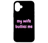 My Wife Bullies Me Funny Revenge Tough Wife Tees Coque pour iPhone 16 Plus