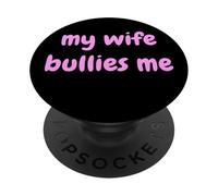 My Wife Bullies Me Funny Revenge Tough Wife Tees PopSockets PopGrip Adhésif