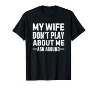 My Wife Don't Play About Me Ask Around T-Shirt Graphique avec Valeur