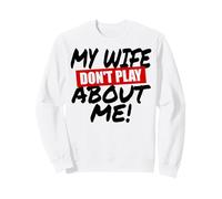 My Wife Don't Play About Me Couple Assorti Mari Homme Sweatshirt