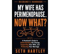 MY WIFE HAS PERIMENOPAUSE… NOW WHAT?: A Husband’s Guide to Understanding the Change, Supporting Your Wife, and Protecting Your Marriage: What’s Happening, What to Say, and What to Avoid