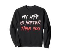 My Wife Is Hotter Than You - Sarcastic Husband Humor Tee Sweatshirt