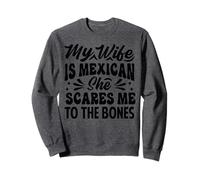 My Wife is Mexican She Scares Me to The Bones - Drôle Sweatshirt