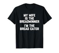 My Wife Is The Breadwinner (I'm The Bread Eater) - Husband T-Shirt