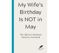 My Wife’s Birthday Is NOT in May: The Official Husband Memory Notebook