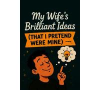 My Wife’s Brilliant Ideas That I Pretend Were Mine - Humor Notebook for Husband - Perfect Funny Gift for Couples