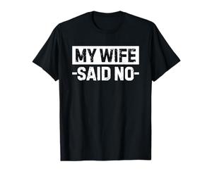My Wife Said No T-Shirt