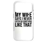 My Wife Says I Never Listen Or Something Like That - Drôle Coque pour iPhone 17 Pro