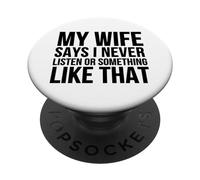 My Wife Says I Never Listen Or Something Like That - Drôle PopSockets PopGrip Adhésif