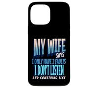 My Wife Says I Only Have 2 Faults I Dont Listen, Husband Tee Coque pour iPhone 13 Pro Max