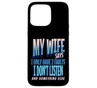 My Wife Says I Only Have 2 Faults I Dont Listen, Husband Tee Coque pour iPhone 15 Pro Max
