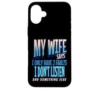 My Wife Says I Only Have 2 Faults I Dont Listen, Husband Tee Coque pour iPhone 16 Plus