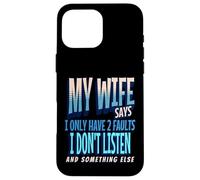 My Wife Says I Only Have 2 Faults I Dont Listen, Husband Tee Coque pour iPhone 16 Pro Max