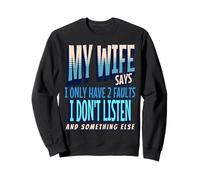 My Wife Says I Only Have 2 Faults I Dont Listen, Husband Tee Sweatshirt