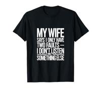 My Wife Says I Only Have Two Faults Humour T-Shirt