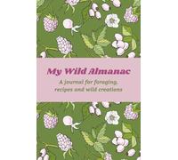 My Wild Almanac: A journal for foraging, recipes and wild creations
