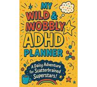 My Wild & Wobbly ADHD Planner: A Daily Adventure for Scatterbrained Superstars!