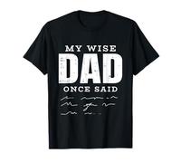 My Wise Dad Once Said Fathers Day Funny Papa Grandpa Men T-Shirt