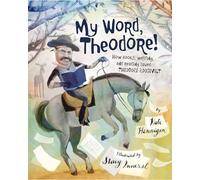 My Word, Theodore!: How Books, Writing, and Reading Saved Theodore Roosevelt