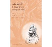 My Work I have given in your Hand: The early Biographies & Memorials of Hazrat Inayat Khan