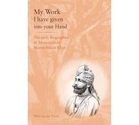 My Work I have given in your Hand: The early Biographies & Memorials of Hazrat Inayat Khan
