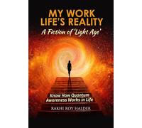 My Work Life's Reality : A Fiction of 'Light Age': Know how Quantum Awareness Works in Life