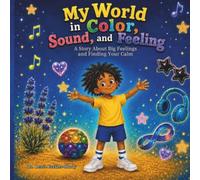 My World in Color, Sound, and Feeling: A Story About Big Feelings and Finding Your Calm