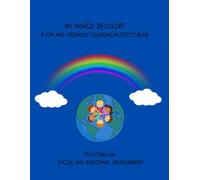 My World in Colors: A Fun and Friendly Coloring/Activity Book: Focusing on Social and Emotional Development